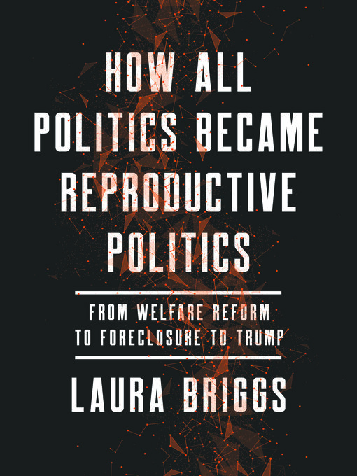 Title details for How All Politics Became Reproductive Politics by Laura Briggs - Available